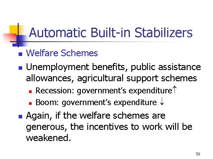 Automatic Built-in Stabilizers n n Welfare Schemes Unemployment benefits, public assistance allowances, agricultural support