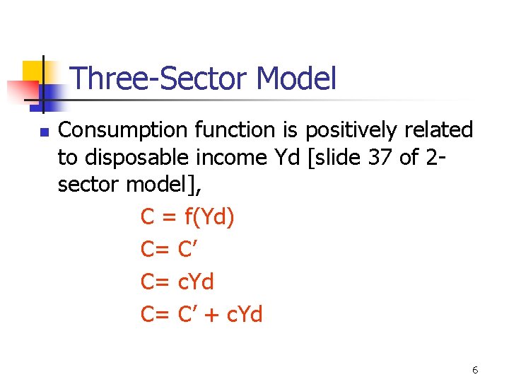 Three-Sector Model n Consumption function is positively related to disposable income Yd [slide 37