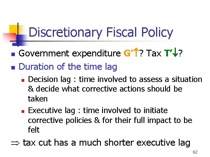 Discretionary Fiscal Policy n n Government expenditure G’ ? Tax T’ ? Duration of