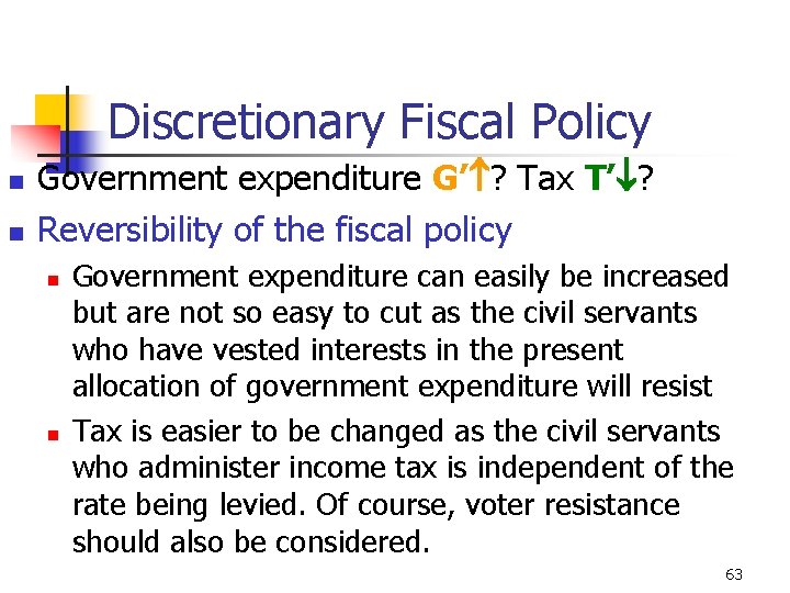 Discretionary Fiscal Policy n n Government expenditure G’ ? Tax T’ ? Reversibility of