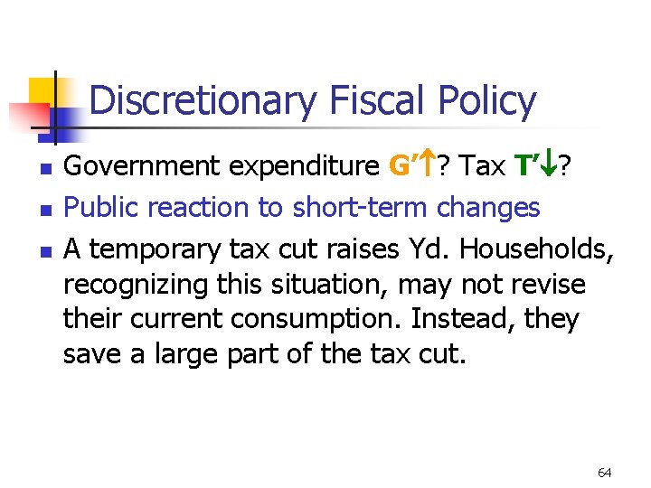 Discretionary Fiscal Policy n n n Government expenditure G’ ? Tax T’ ? Public