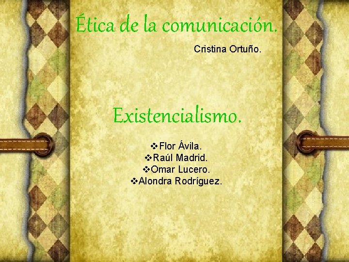 Ética de la comunicación. Cristina Ortuño. Existencialismo. v. Flor Ávila. v. Raúl Madrid. v.