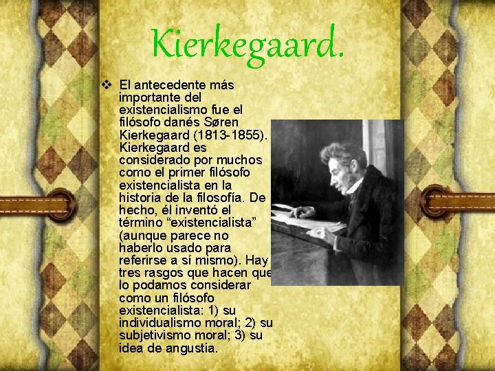 Kierkegaard. v El antecedente más importante del existencialismo fue el filósofo danés Søren Kierkegaard