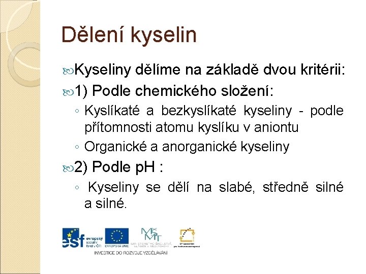 Dělení kyselin Kyseliny dělíme na základě dvou kritérii: 1) Podle chemického složení: ◦ Kyslíkaté