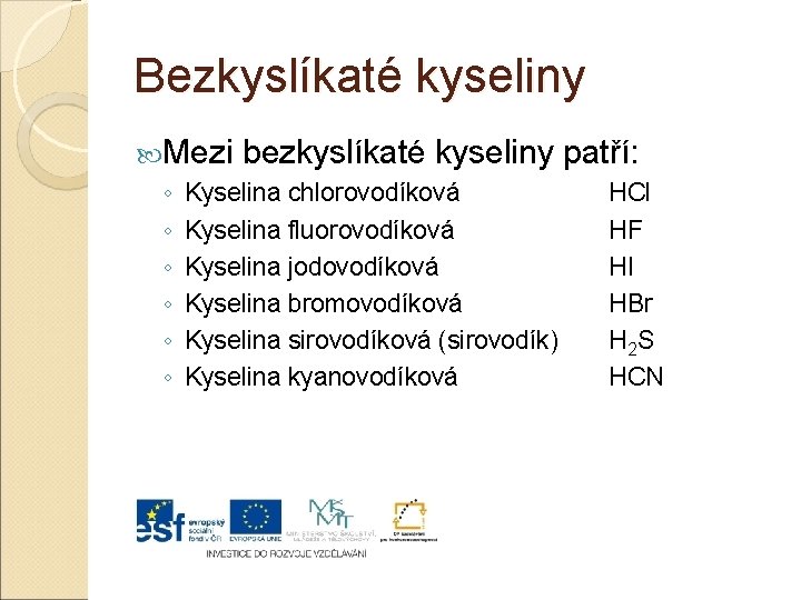 Bezkyslíkaté kyseliny Mezi bezkyslíkaté kyseliny patří: ◦ Kyselina chlorovodíková HCl ◦ Kyselina fluorovodíková HF