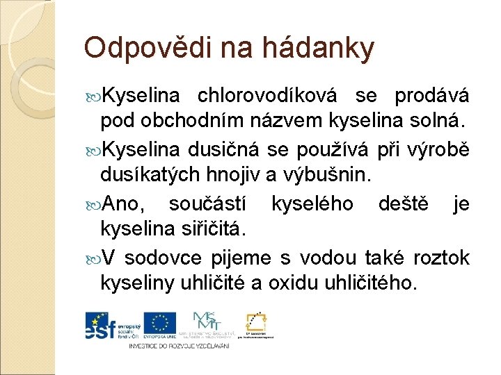 Odpovědi na hádanky Kyselina chlorovodíková se prodává pod obchodním názvem kyselina solná. Kyselina dusičná