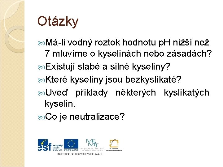Otázky Má-li vodný roztok hodnotu p. H nižší než 7 mluvíme o kyselinách nebo