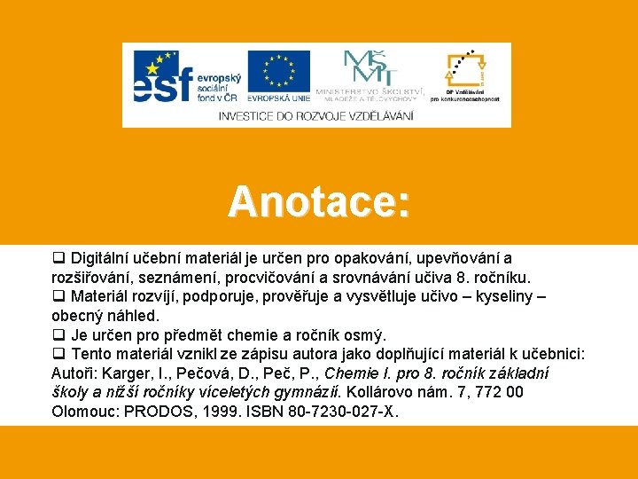 Anotace: q Digitální učební materiál je určen pro opakování, upevňování a rozšiřování, seznámení, procvičování