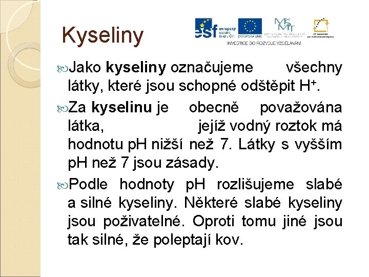Kyseliny Jako kyseliny označujeme všechny látky, které jsou schopné odštěpit H+. Za kyselinu je