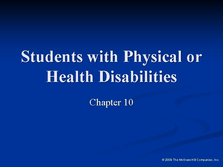 Students with Physical or Health Disabilities Chapter 10 © 2009 The Mc. Graw-Hill Companies,