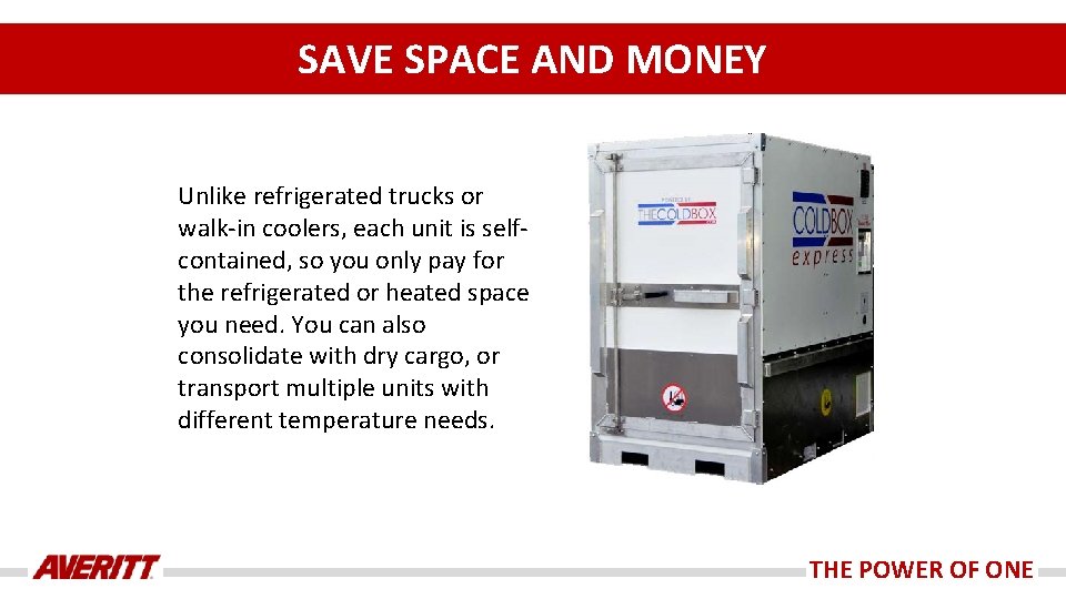 SAVE SPACE AND MONEY Unlike refrigerated trucks or walk-in coolers, each unit is selfcontained, SAVE SPACE AND MONEY Unlike refrigerated trucks or walk-in coolers, each unit is selfcontained,