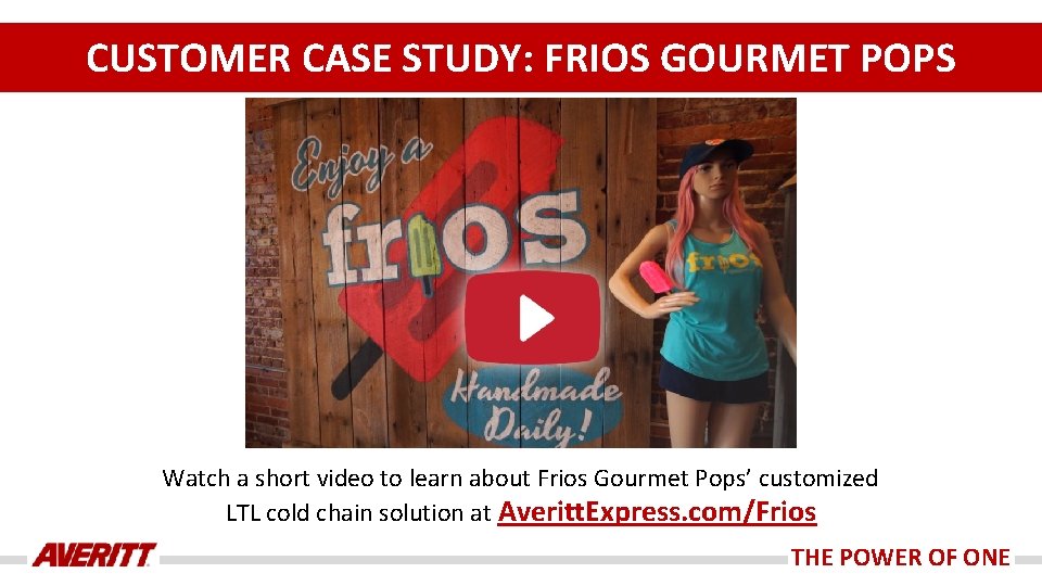 CUSTOMER CASE STUDY: FRIOS GOURMET POPS Watch a short video to learn about Frios CUSTOMER CASE STUDY: FRIOS GOURMET POPS Watch a short video to learn about Frios