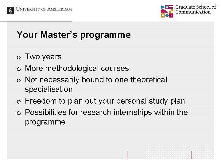 Your Master’s programme ¢ ¢ ¢ Two years More methodological courses Not necessarily bound