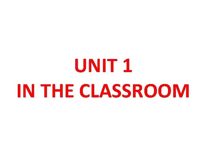 UNIT 1 IN THE CLASSROOM 