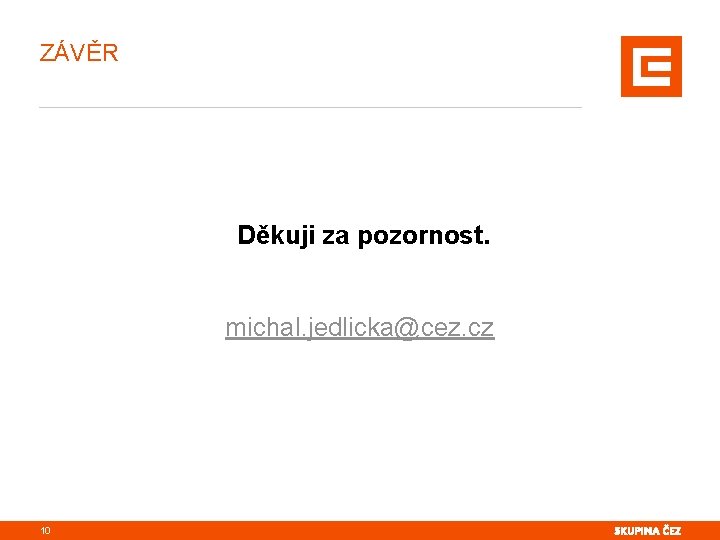 ZÁVĚR Děkuji za pozornost. michal. jedlicka@cez. cz 10 