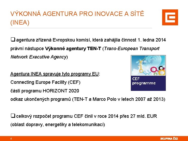 VÝKONNÁ AGENTURA PRO INOVACE A SÍTĚ (INEA) q agentura zřízená Evropskou komisí, která zahájila