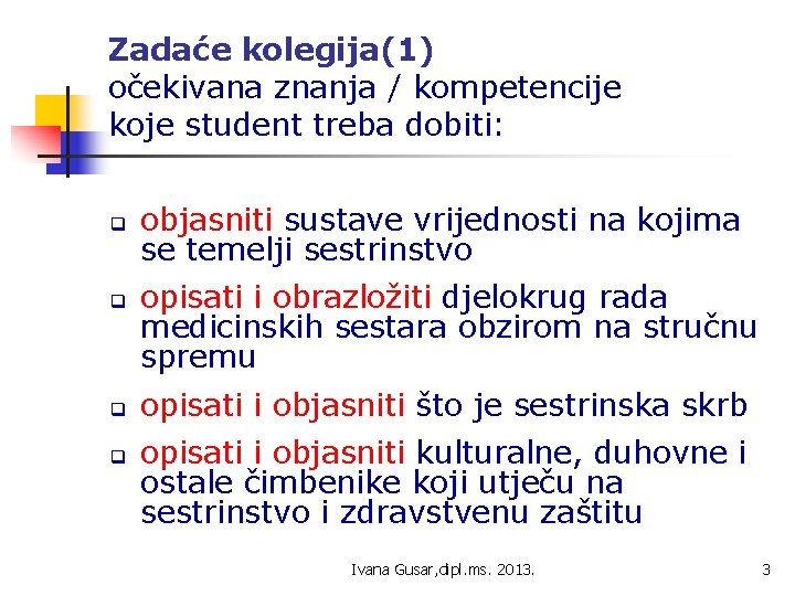 Zadaće kolegija(1) očekivana znanja / kompetencije koje student treba dobiti: q q objasniti sustave