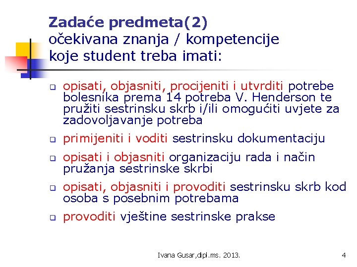 Zadaće predmeta(2) očekivana znanja / kompetencije koje student treba imati: q opisati, objasniti, procijeniti