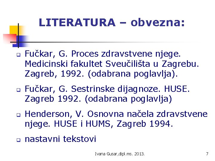 LITERATURA – obvezna: q q Fučkar, G. Proces zdravstvene njege. Medicinski fakultet Sveučilišta u