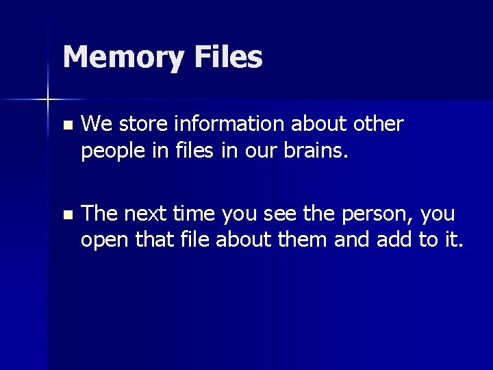 Memory Files n We store information about other people in files in our brains.