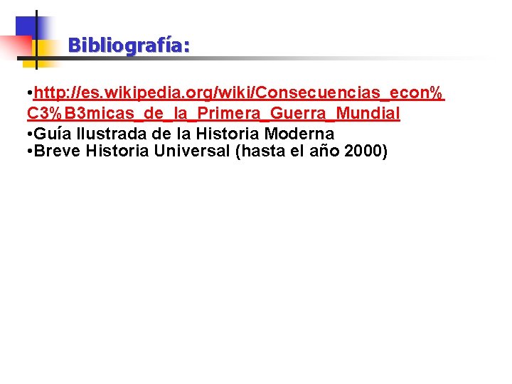 Bibliografía: • http: //es. wikipedia. org/wiki/Consecuencias_econ% C 3%B 3 micas_de_la_Primera_Guerra_Mundial • Guía Ilustrada de