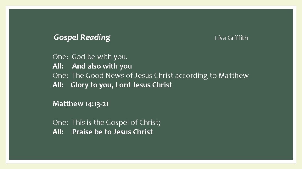 Gospel Reading Lisa Griffith One: God be with you. All: And also with you