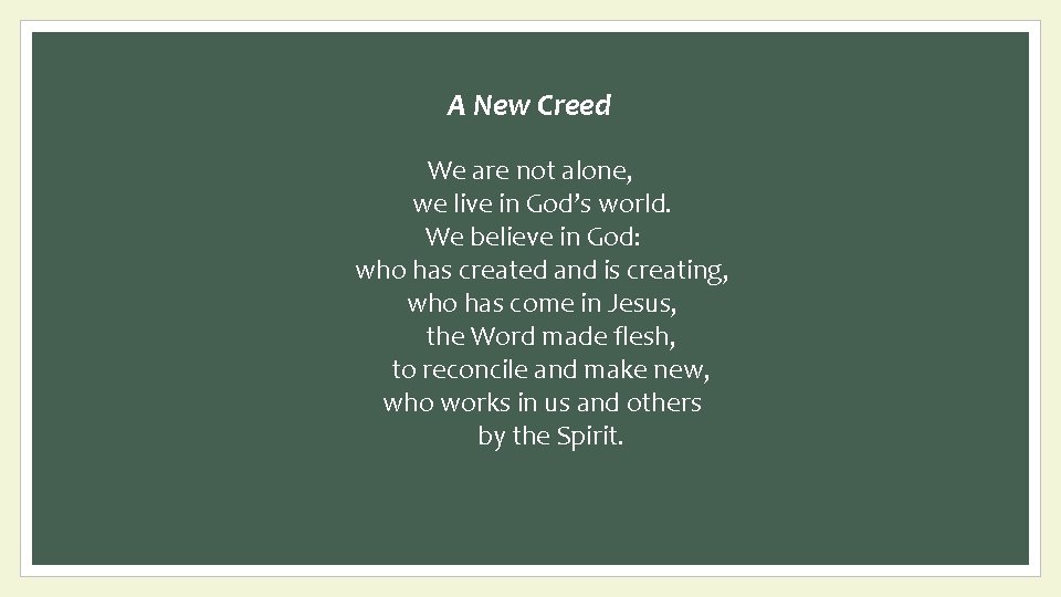 A New Creed We are not alone, we live in God’s world. We believe