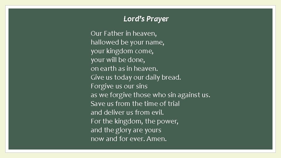Lord’s Prayer Our Father in heaven, hallowed be your name, your kingdom come, your