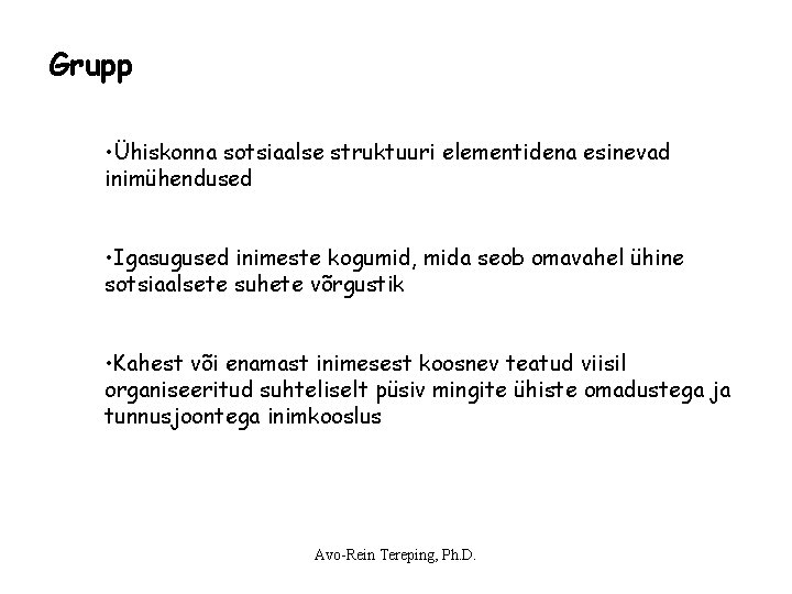 Grupp • Ühiskonna sotsiaalse struktuuri elementidena esinevad inimühendused • Igasugused inimeste kogumid, mida seob Grupp • Ühiskonna sotsiaalse struktuuri elementidena esinevad inimühendused • Igasugused inimeste kogumid, mida seob