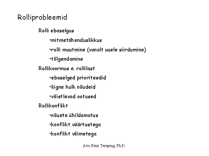 Rolliprobleemid Rolli ebaselgus • mitmetähenduslikkus • rolli muutmine (vanalt uuele siirdumine) • tõlgendamine Rollikoormus Rolliprobleemid Rolli ebaselgus • mitmetähenduslikkus • rolli muutmine (vanalt uuele siirdumine) • tõlgendamine Rollikoormus