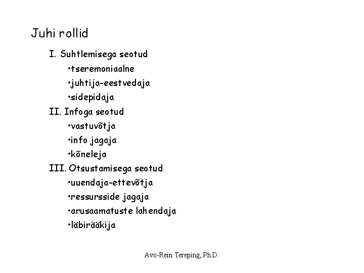 Juhi rollid I. Suhtlemisega seotud • tseremoniaalne • juhtija-eestvedaja • sidepidaja II. Infoga seotud Juhi rollid I. Suhtlemisega seotud • tseremoniaalne • juhtija-eestvedaja • sidepidaja II. Infoga seotud