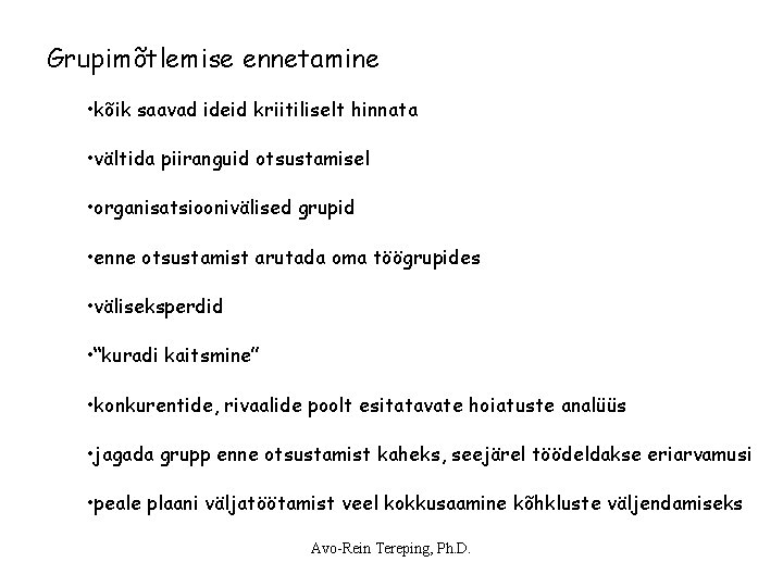 Grupimõtlemise ennetamine • kõik saavad ideid kriitiliselt hinnata • vältida piiranguid otsustamisel • organisatsioonivälised Grupimõtlemise ennetamine • kõik saavad ideid kriitiliselt hinnata • vältida piiranguid otsustamisel • organisatsioonivälised