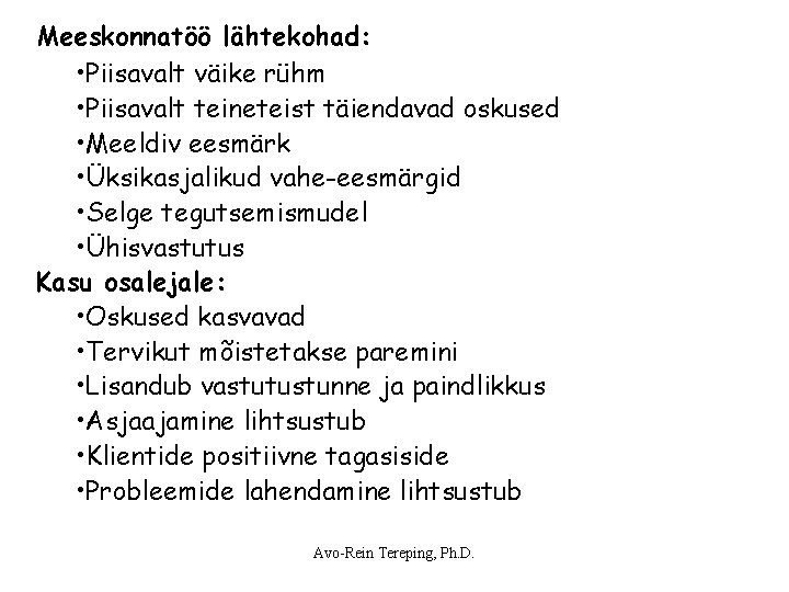 Meeskonnatöö lähtekohad: • Piisavalt väike rühm • Piisavalt teineteist täiendavad oskused • Meeldiv eesmärk Meeskonnatöö lähtekohad: • Piisavalt väike rühm • Piisavalt teineteist täiendavad oskused • Meeldiv eesmärk