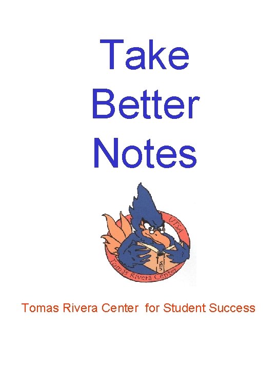Take Better Notes Tomas Rivera Center for Student Success 