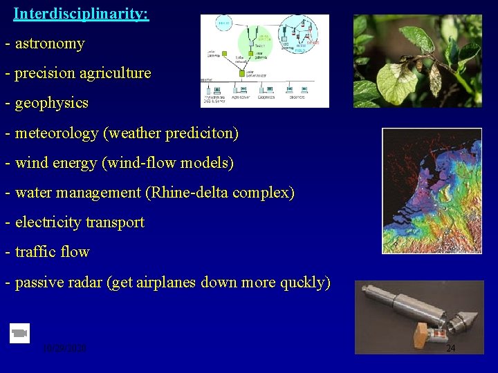 Interdisciplinarity: - astronomy - precision agriculture - geophysics - meteorology (weather prediciton) - wind