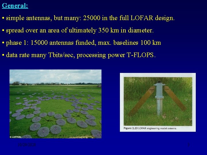 General: • simple antennas, but many: 25000 in the full LOFAR design. • spread