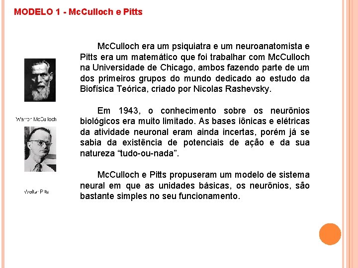MODELO 1 - Mc. Culloch e Pitts Mc. Culloch era um psiquiatra e um