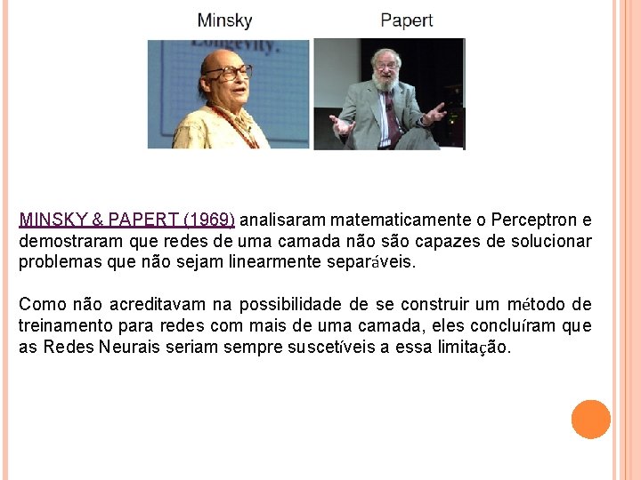 MINSKY & PAPERT (1969) analisaram matematicamente o Perceptron e demostraram que redes de uma