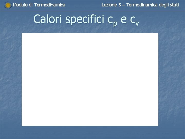 Modulo di Termodinamica Lezione 5 – Termodinamica degli stati Calori specifici cp e cv