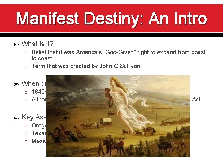 Manifest Destiny: An Intro What is it? o Belief that it was America’s “God-Given”