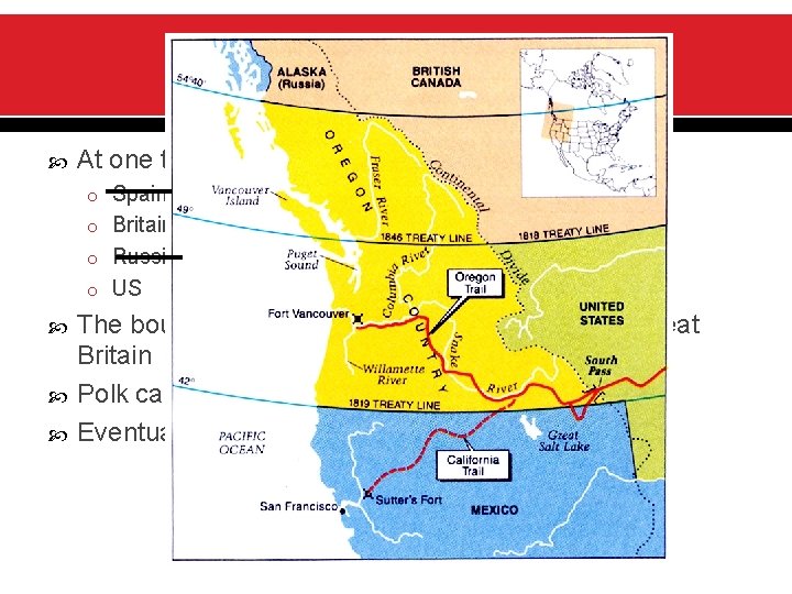 Oregon At one time, four countries claimed Oregon: o Spain o Britain o Russia