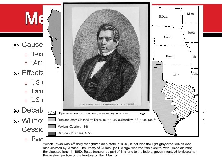 Mexican-American War Causes: o Texas boundary o “American blood on American soil” Effects: o
