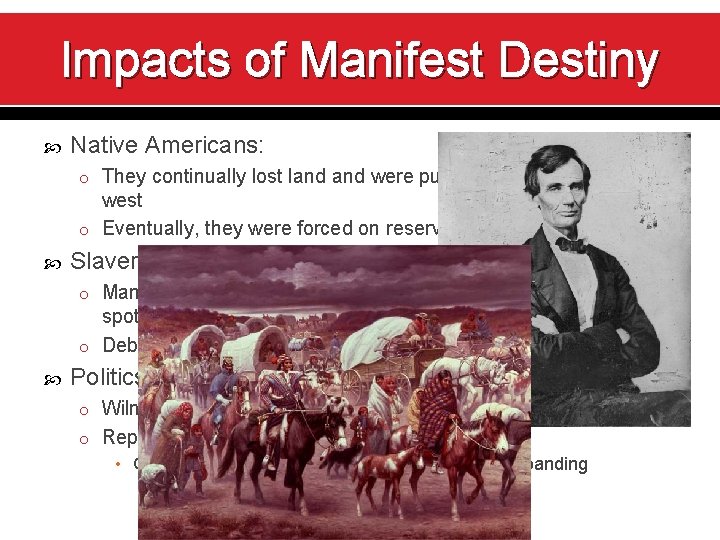 Impacts of Manifest Destiny Native Americans: o They continually lost land were pushed further