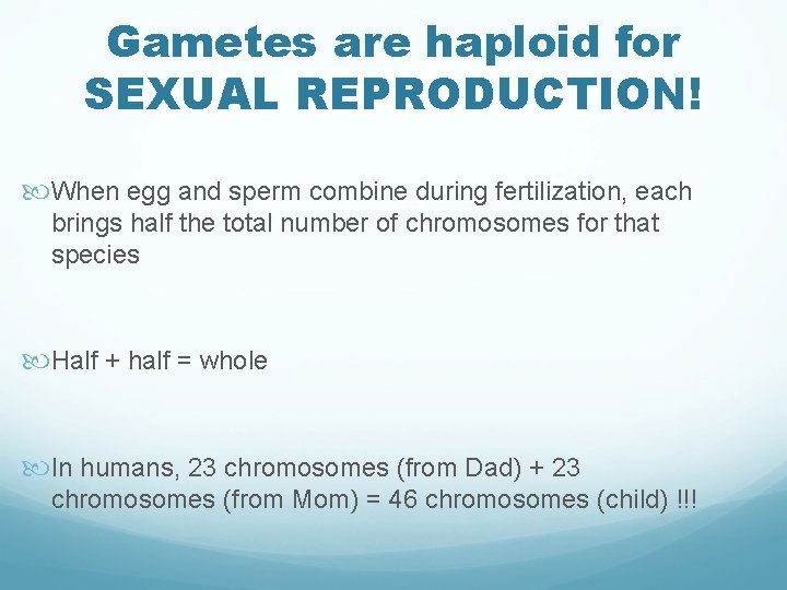 Gametes are haploid for SEXUAL REPRODUCTION! When egg and sperm combine during fertilization, each