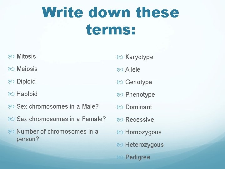 Write down these terms: Mitosis Karyotype Meiosis Allele Diploid Genotype Haploid Phenotype Sex chromosomes