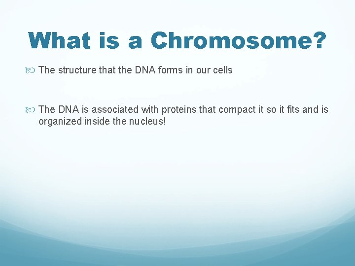 What is a Chromosome? The structure that the DNA forms in our cells The