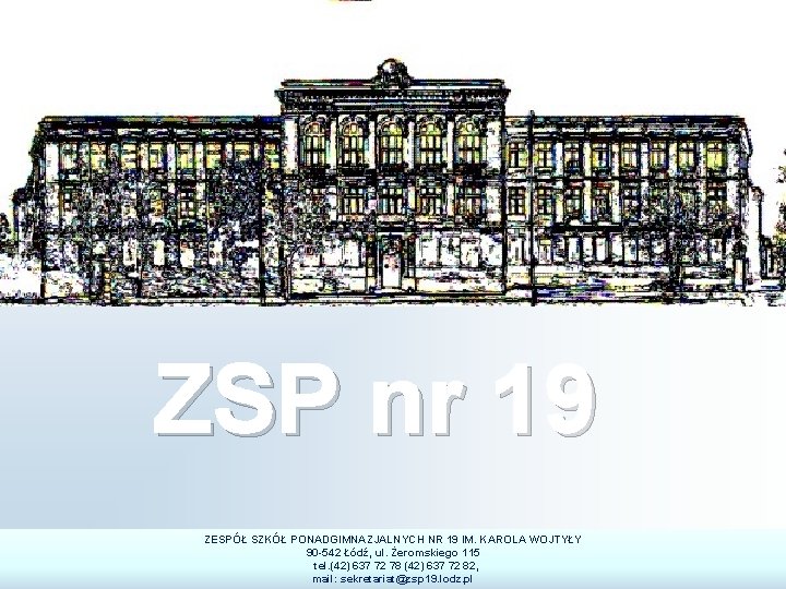 ZSP nr 19 ZESPÓŁ SZKÓŁ PONADGIMNAZJALNYCH NR 19 IM. KAROLA WOJTYŁY 90 -542 Łódź,