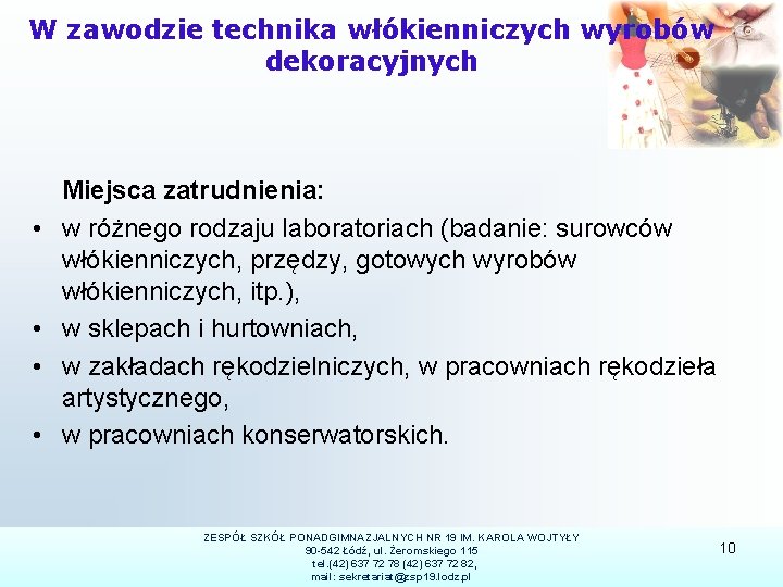 W zawodzie technika włókienniczych wyrobów dekoracyjnych • • Miejsca zatrudnienia: w różnego rodzaju laboratoriach