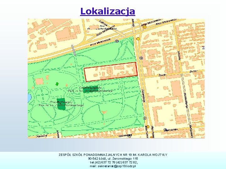 Lokalizacja ZESPÓŁ SZKÓŁ PONADGIMNAZJALNYCH NR 19 IM. KAROLA WOJTYŁY 90 -542 Łódź, ul. Żeromskiego