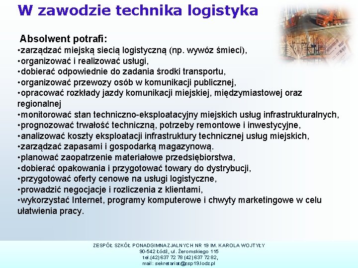 W zawodzie technika logistyka Absolwent potrafi: • zarządzać miejską siecią logistyczną (np. wywóz śmieci),